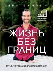 Книга Жизнь без границ: путь к потрясающе счастливой жизни Жизнь без границ: путь к потрясающе счастливой жизни
