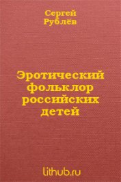 Рублев Сергей Анатольевич - Эротический фольклор российских детей (СИ)