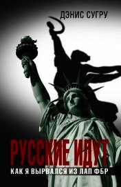 Русские идут. Как я вырвался из лап ФБР