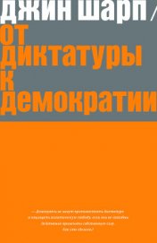 Книга От диктатуры к демократии. Стратегия и тактика освобождения От диктатуры к демократии. Стратегия и тактика освобождения