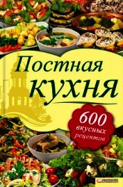 Постная кухня. 600 вкусных рецептов