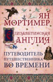 Книга Елизаветинская Англия. Путеводитель путешественника во времени Елизаветинская Англия. Путеводитель путешественника во времени