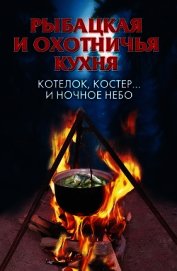 Рыбацкая и охотничья кухня. Котелок, костер... и ночное небо	