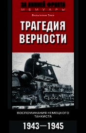 Книга Трагедия верности. Воспоминания немецкого танкиста. 1943–1945 Трагедия верности. Воспоминания немецкого танкиста. 1943–1945