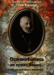 Книга Остановитесь на путях ваших... (записки тюремного священника) Остановитесь на путях ваших... (записки тюремного священника)