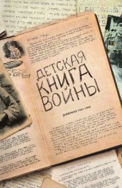 Книга Детская книга войны - Дневники 1941-1945 Детская книга войны - Дневники 1941-1945