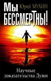 Мы бессмертны! Научные доказательства Души