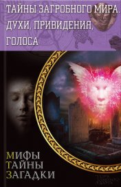 Книга Тайны загробного мира. Духи, привидения, голоса Тайны загробного мира. Духи, привидения, голоса