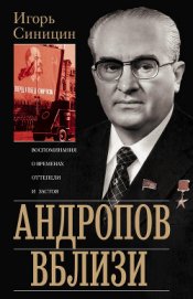 Синицин Игорь Елисеевич - Андропов вблизи. Воспоминания о временах оттепели и застоя