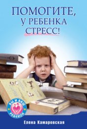 Книга Помогите, у ребенка стресс! Помогите, у ребенка стресс!