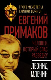 Евгений Примаков. Человек, который спас разведку