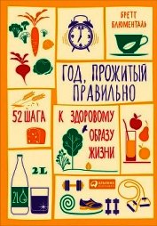 Книга Год, прожитый правильно. 52 шага к здоровому образу жизн Год, прожитый правильно. 52 шага к здоровому образу жизн