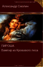 Книга Пироша - вампир из кровавого леса (СИ)Том 1 Часть 1 Пироша - вампир из кровавого леса (СИ)Том 1 Часть 1