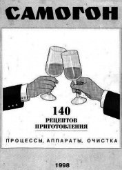 Самогон. 140 рецептов приготовления. Процессы, аппараты, очистка