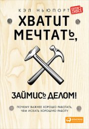 Книга Хватит мечтать, займись делом! Почему важнее хорошо работать, чем искать хорошую работу Хватит мечтать, займись делом! Почему важнее хорошо работать, чем искать хорошую работу