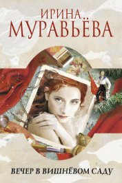 Муравьева Ирина Лазаревна - Вечер в вишнёвом саду (сборник)