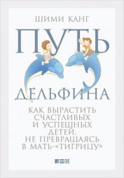Путь дельфина. Как вырастить счастливых и успешных детей, не превращаясь в мать- «тигрицу»