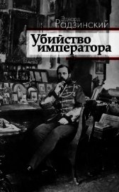 Убийство императора. Александр II и тайная Россия