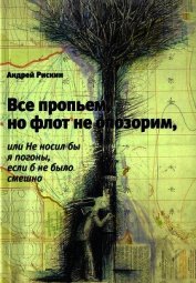 Книга Все пропьем, но флот не опозорим, или Не носил бы я погоны, если б не было смешно Все пропьем, но флот не опозорим, или Не носил бы я погоны, если б не было смешно