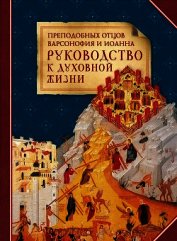 Книга Преподобных отцов Варсонофия и Иоанна руководство к духовной жизни в ответах на вопрошения учеников Преподобных отцов Варсонофия и Иоанна руководство к духовной жизни в ответах на вопрошения учеников