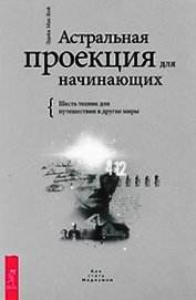 Мак-Кой Эдайн - Астральная проекция для начинающих. Шесть техник для путешествия в другие миры