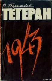 Книга Тегеран 1943. На конференции Большой тройки и в кулуарах Тегеран 1943. На конференции Большой тройки и в кулуарах