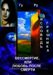 ГуРу ГуРу - Исповедь грешника: Бессмертие, или Любовь после Смерти