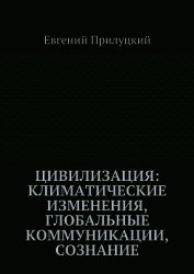Прилуцкий Евгений - Цивилизация: климатические изменения, глобальные коммуникации, сознание