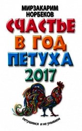 Книга Счастье в год Петуха. Петушимся и не унываем в 2017 году Счастье в год Петуха. Петушимся и не унываем в 2017 году