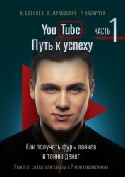 Книга YouTube: Путь к успеху. Часть 1. Как получать фуры лайков и тонны денег YouTube: Путь к успеху. Часть 1. Как получать фуры лайков и тонны денег