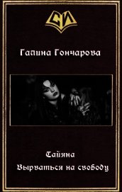 Гончарова Галина Дмитриевна - Тайяна. Вырваться на свободу (СИ)