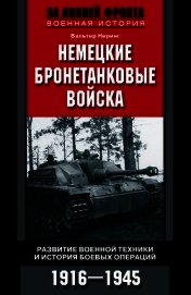 Немецкие бронетанковые войска. Развитие военной техники и история боевых операций. 1916–1945