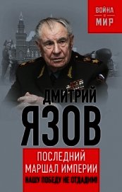 Нашу Победу не отдадим! Последний маршал империи