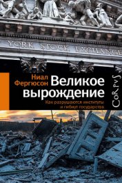 Книга Великое вырождение. Как разрушаются институты и гибнут государства Великое вырождение. Как разрушаются институты и гибнут государства