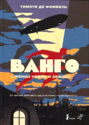 де Фомбель Тимоте - Ванго. Между небом и землей