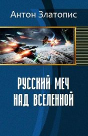 Златопис Антон - Русский меч над Вселенной (СИ)