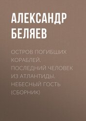 Книга Остров погибших кораблей. Последний человек из Атлантиды. Небесный гость (сборник) Остров погибших кораблей. Последний человек из Атлантиды. Небесный гость (сборник)