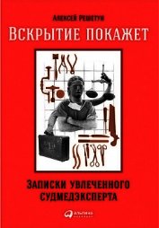 Книга Вскрытие покажет: Записки увлеченного судмедэксперта Вскрытие покажет: Записки увлеченного судмедэксперта