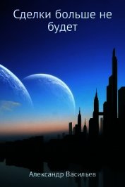 Книга Сделки больше не будет (СИ) Сделки больше не будет (СИ)