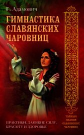 Адамович Геннадий Эдуардович - Гимнастика славянских чаровниц. Практики, дающие силу, красоту и здоровье