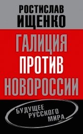 Ищенко Ростислав Владимирович - Галиция против Новороссии: будущее русского мира