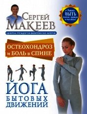 Макеев Сергей Львович - Остеохондроз и боль в спине. Йога бытовых движений