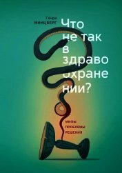 Книга Что не так в здравоохранении? Мифы. Проблемы. Решения Что не так в здравоохранении? Мифы. Проблемы. Решения