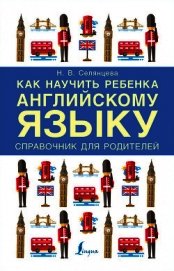Книга Как научить ребенка английскому языку. Справочник для родителей Как научить ребенка английскому языку. Справочник для родителей