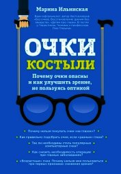 Книга Очки-костыли. Почему очки опасны и как улучшить зрение, не пользуясь оптикой Очки-костыли. Почему очки опасны и как улучшить зрение, не пользуясь оптикой