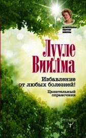Книга Избавление от любых болезней! Целительный справочник Избавление от любых болезней! Целительный справочник