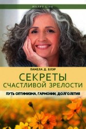 Книга Секреты счастливой зрелости. Путь оптимизма, гармонии, долголетия Секреты счастливой зрелости. Путь оптимизма, гармонии, долголетия