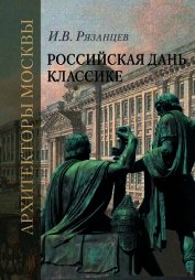 Российская дань классике. Роль московской школы в развитии отечественного зодчества и ваяния второй 