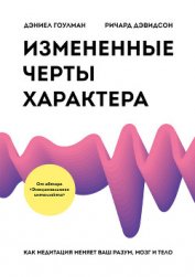 Книга Измененные черты характера. Как медитация меняет ваш разум, мозг и тело Измененные черты характера. Как медитация меняет ваш разум, мозг и тело