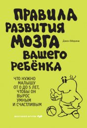 Правила развития мозга вашего ребенка. Что нужно малышу от 0 до 5 лет, чтобы он вырос умным и счастл